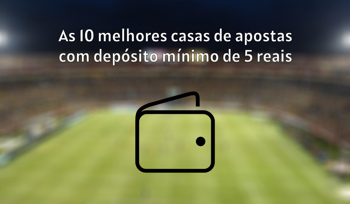  Casas de apostas com depósito mínimo de 5 reais (2024) 